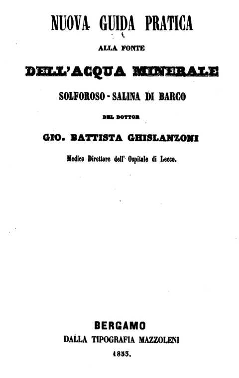 Gio. Battista Ghislanzoni, Nuova Guida Pratica alla fonte dell'acqua minerale solforoso-salina di Barco - 1853
